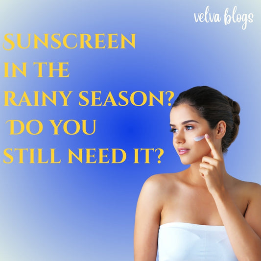 Sunscreen in the rainy season..!! Do you still need it? - Velva