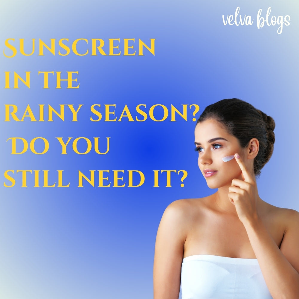 Sunscreen in the rainy season..!! Do you still need it? - Velva